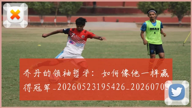 乔丹的领袖哲学:如何像他一样赢得冠军_20260523195426_20260703210511