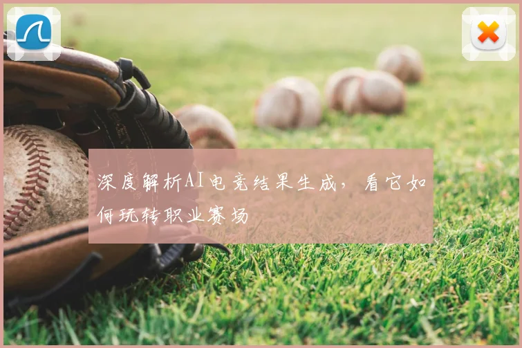 深度解析AI电竞结果生成,看它如何玩转职业赛场
