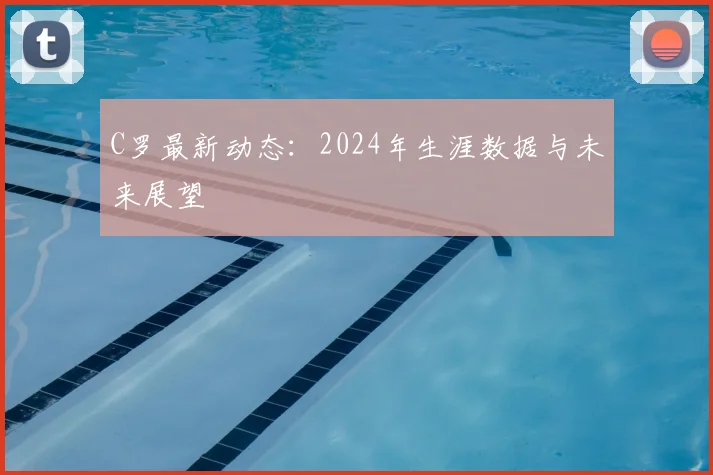 C罗最新动态:2024年生涯数据与未来展望