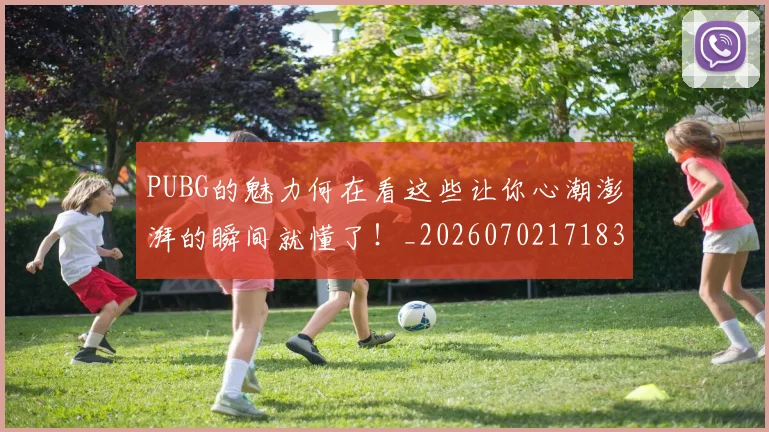 PUBG的魅力何在看这些让你心潮澎湃的瞬间就懂了！_20260702171830