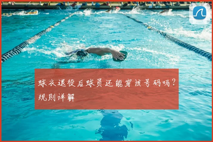 球衣退役后球员还能穿该号码吗？规则详解