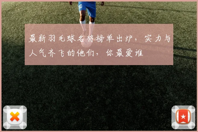 最新羽毛球名将榜单出炉,实力与人气齐飞的他们,你最爱谁