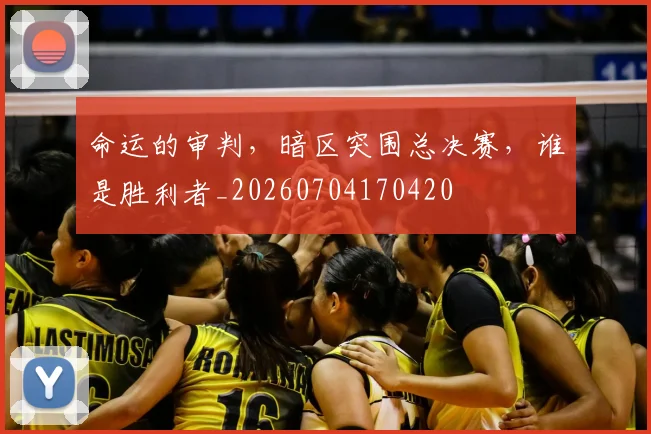 命运的审判，暗区突围总决赛，谁是胜利者_20260704170420