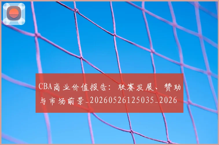 CBA商业价值报告:联赛发展、赞助与市场前景_20260526125035_20260701210433