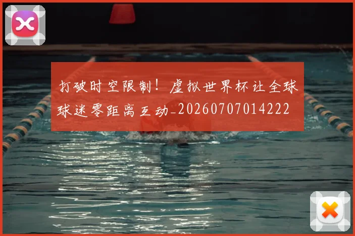 打破时空限制！虚拟世界杯让全球球迷零距离互动_20260707014222