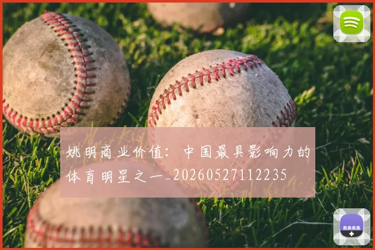 姚明商业价值:中国最具影响力的体育明星之一_20260527112235